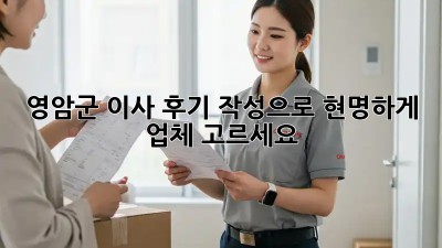 영암군 이사? 후기 작성으로 현명하게 업체 고르세요!