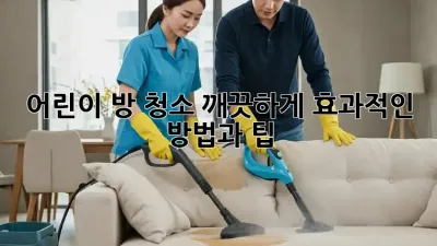 어린이 방 청소, 깨끗하게! 효과적인 방법과 팁